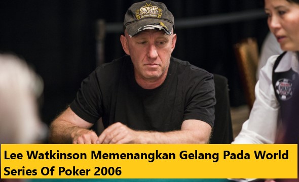 Lee Watkinson Memenangkan Gelang Pada World Series Of Poker 2006