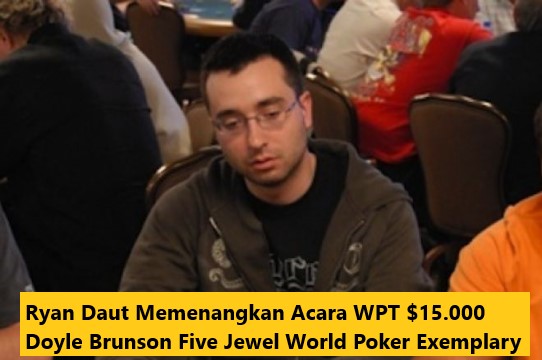 Ryan Daut Memenangkan Acara WPT $15.000 Doyle Brunson Five Jewel World Poker Exemplary